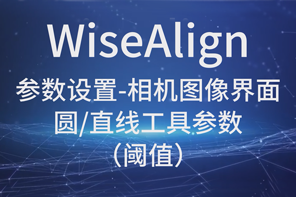 WiseAlign參數(shù)設(shè)置-相機(jī)圖像界面-圓、直線工具參數(shù)-（閾值）